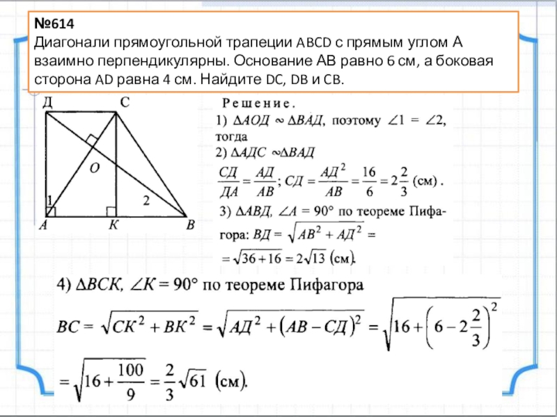 Учебная презентация по теме Применение подобия №614Диагонали прямоугольной трапеции ABCD с прямым углом А взаимно перпендикулярны. Основание №614Диагонали прямоугольной трапеции ABCD с прямым углом А взаимно перпендикулярны. Основание АВ равно 6 см, а боковая