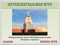 Презентация по интерактивной игре История города Троицка