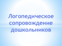 Презентация Логопедическое сопровождение дошкольников
