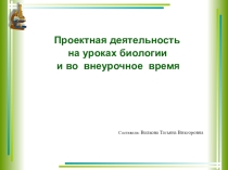 Презентация по биологии на тему  Проектная деятельность на уроках биологии