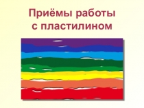 Презентация по технологии Приемы работы с пластилином