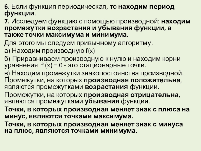 Материала для учителя: Производная и дифференциал 6. Если функция периодическая, то находим период функции.7. Исследуем функцию с помощью производной: находим промежутки 6. Если функция периодическая, то находим период функции.7. Исследуем функцию с помощью производной: находим промежутки возрастания и убывания функции, а также