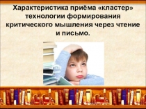 Характеристика приёма кластер технологии формирования критического мышления через чтение и письмо.