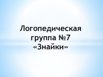 Презентация: Логопедическая группа №7