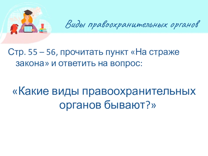 Презентация по обществознанию по теме Кто стоит на страже закона Виды правоохранительных органовСтр. 55 – 56, прочитать пункт «На страже закона» Виды правоохранительных органовСтр. 55 – 56, прочитать пункт «На страже закона» и ответить на вопрос: «Какие виды