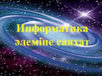 Презентация по информатике Информатика әлеміне саяхат