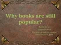 Презентация по английскому языку на тему Why books are still popular? (8 класс)