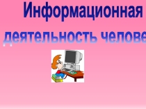 Презентация по теме: Информационная деятельность человека