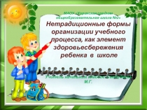 Нетрадиционные формы организации учебного процесса, как элемент здоровьесбережения ребенка в школе (из опыта работы учителя)