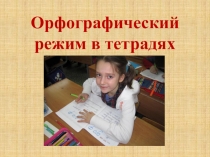 Презентация родительского собрания на тему:Орфографический режим в тетрадях первоклассника