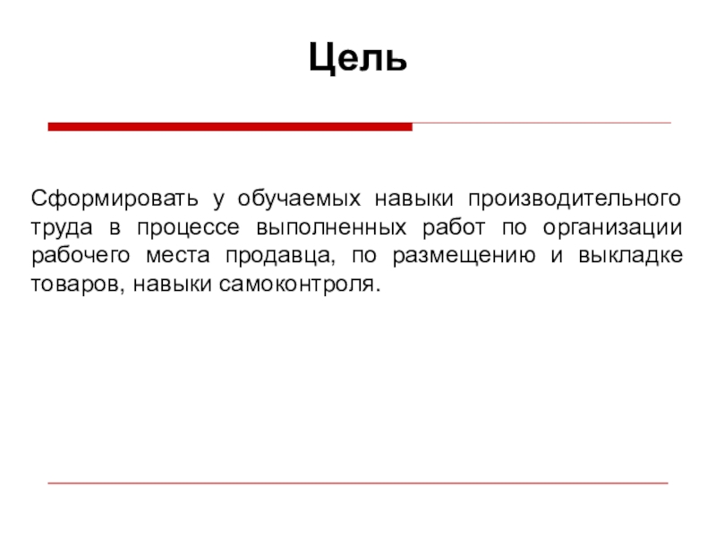 Презентация Формирование профессиональных компетенций ЦельСформировать у обучаемых навыки производительного труда в процессе выполненных работ по ЦельСформировать у обучаемых навыки производительного труда в процессе выполненных работ по организации рабочего места продавца, по размещению