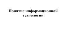 Презентация по информатике на тему Понятие информационной технологии