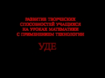 Развитие творческих способностей учащихся на уроках математики с применением технологии УДЕ.