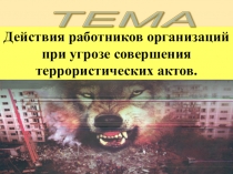 Презентация Действия работников организаций при угрозе совершения террористических актов
