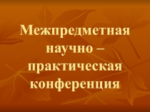 Презентация по биологии на тему:Межпредметная научно-практическая конференция