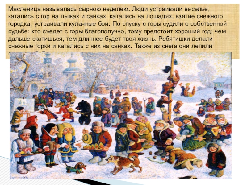 Ай да Масленница Масленица называлась сырною неделею. Люди устраивали веселье, катались с гор на Масленица называлась сырною неделею. Люди устраивали веселье, катались с гор на лыжах и санках, катались на лошадях,