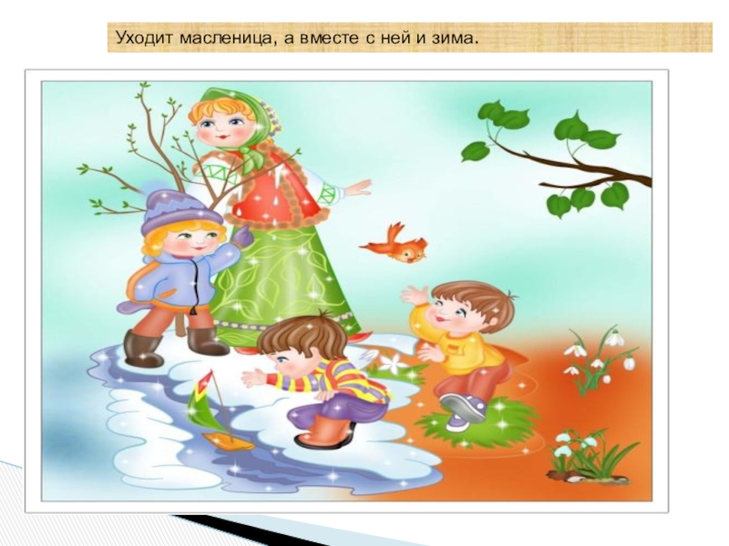 Ай да Масленница Уходит масленица, а вместе с ней и зима. Уходит масленица, а вместе с ней и зима.