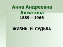Презентация по литературе на тему А.Ахматова Жизнь и судьба (11 класс)