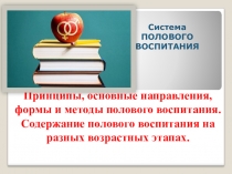 Презентация к выступлению на педсовете по половому воспитанию на тему Принципы, основные направления, формы и методы полового воспитания. Содержание полового воспитания на разных возрастных этапах