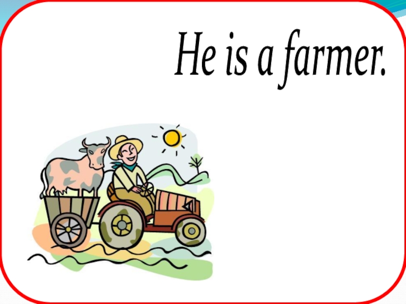 He is a farmer.