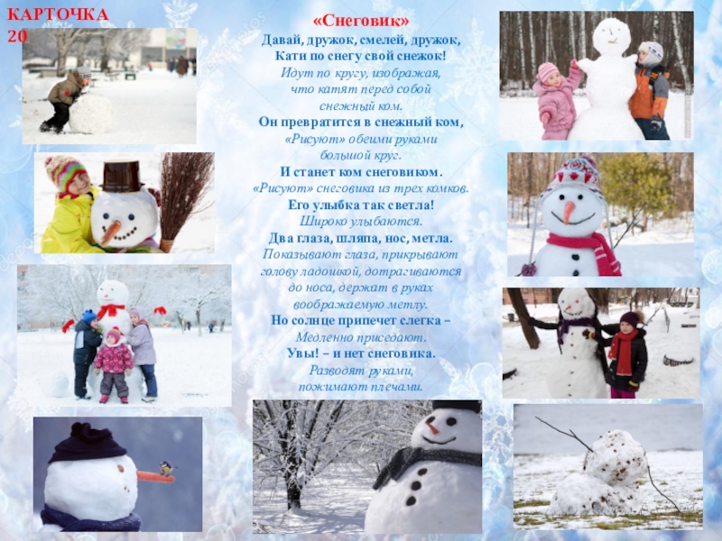 Картотека логоритмических упражнений для работы с детьми старшего дошкольного возраста «Снеговик»Давай, дружок, смелей, дружок,Кати по снегу свой снежок!Идут по кругу, изображая,что «Снеговик»Давай, дружок, смелей, дружок,Кати по снегу свой снежок!Идут по кругу, изображая,что катят перед собой снежный ком.Он превратится