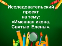 Исследовательский проект на тему: Именные иконы. Святые Елены (4 класс).
