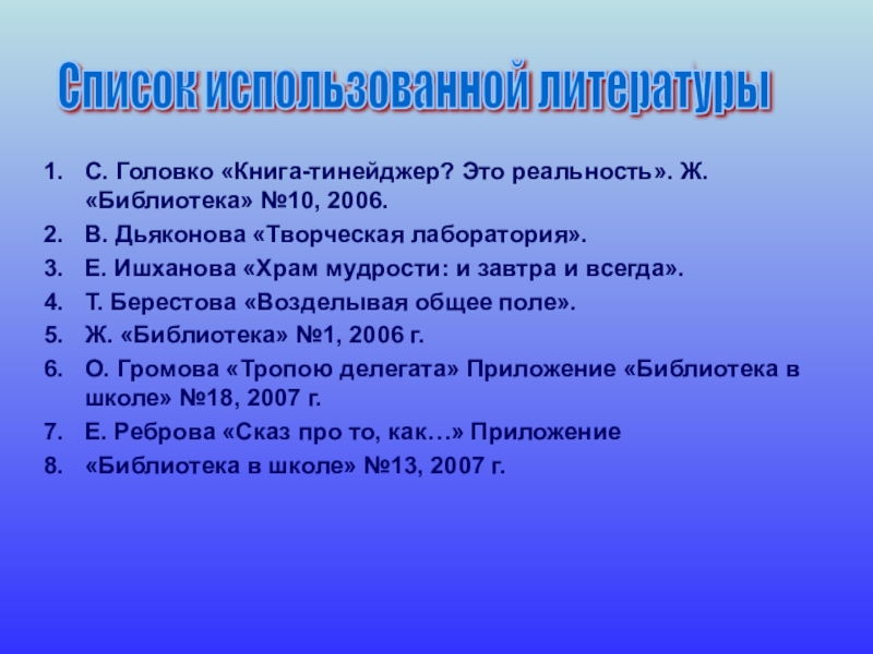 Школьная библиотека С. Головко «Книга-тинейджер? Это реальность». Ж. «Библиотека» №10, 2006.В. Дьяконова «Творческая С. Головко «Книга-тинейджер? Это реальность». Ж. «Библиотека» №10, 2006.В. Дьяконова «Творческая лаборатория».Е. Ишханова «Храм мудрости: и завтра