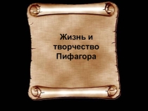 Презентация по теме: Жизнь и творчество Пифагора (8 класс)
