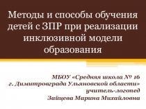 ПРЕЗЕНТАЦИЯ. МЕТОДЫ И СПОСОБЫ ОБУЧЕНИЯ ДЕТЕЙ С ЗПР ПРИ РЕАЛИЗАЦИИ ИНКЛЮЗИВНОЙ МОДЕЛИ ОБРАЗОВАНИЯ