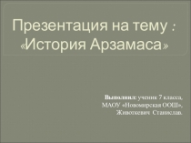 Презентация по истории России обучающегося 8 кл. МАОУ Новомирская ООШ Животкевича Станислава на тему История Арзамаса