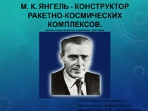 Презентация: М. К. Янгель - конструктор ракетно-космических комплексов