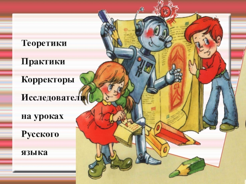 Презентация к уроку русского языка Правописание окончаний - нарушителей в существительных ТеоретикиПрактикиКорректорыИсследователина урокахРусского языка ТеоретикиПрактикиКорректорыИсследователина урокахРусского языка