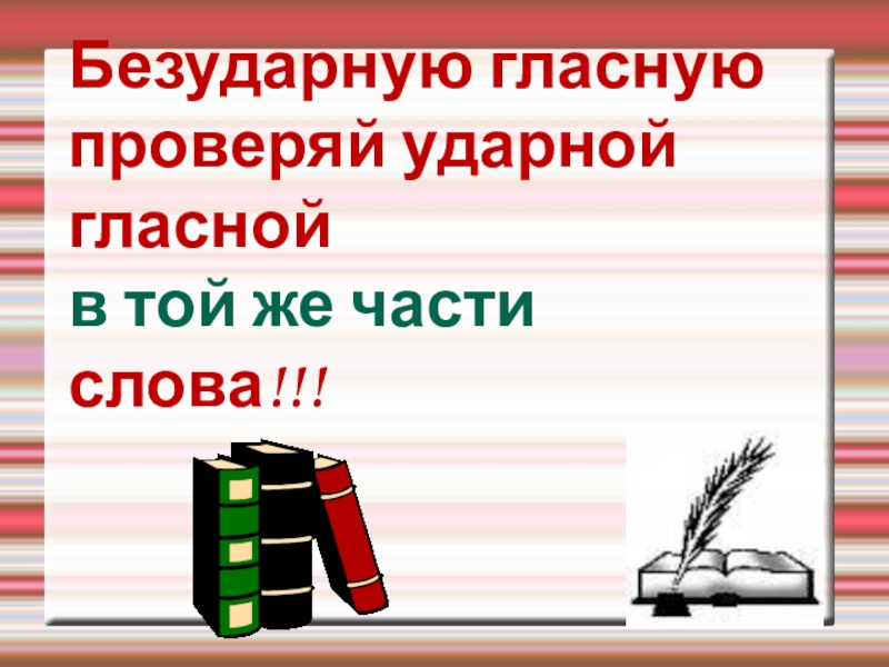 Презентация к уроку русского языка Правописание окончаний - нарушителей в существительных Безударную гласную проверяй ударной гласной в той же части слова!!! Безударную гласную проверяй ударной гласной в той же части слова!!!