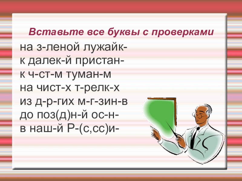 Презентация к уроку русского языка Правописание окончаний - нарушителей в существительных Вставьте все буквы с проверкамина з-леной лужайк-к далек-й пристан-к ч-ст-м туман-мна Вставьте все буквы с проверкамина з-леной лужайк-к далек-й пристан-к ч-ст-м туман-мна чист-х т-релк-хиз д-р-гих м-г-зин-вдо поз(д)н-й ос-н-в