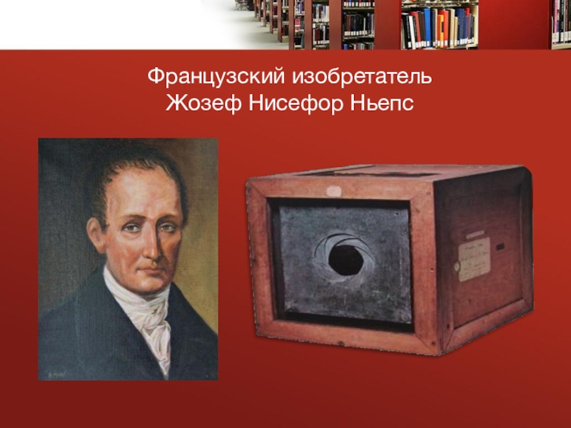 Презентация к проекту Большой путь маленького фотоаппарата Французский изобретатель Жозеф Нисефор Ньепс Французский изобретатель Жозеф Нисефор Ньепс
