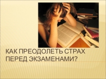 Презентация как преодолеть страх перед экзаменом