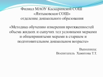 Презентация Методика обучению измерения протяженностей объема жидких и сыпучих тел условными мерками