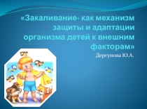 Закаливание- как механизм защиты и адаптации организма детей к внешним факторам