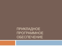 Презентация по информатике для 7 класса по теме Прикладное программное обеспечение