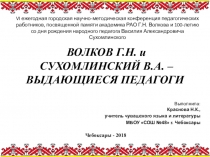 ВОЛКОВ Г.Н. и СУХОМЛИНСКИЙ В.А. – ВЫДАЮЩИЕСЯ ПЕДАГОГИ