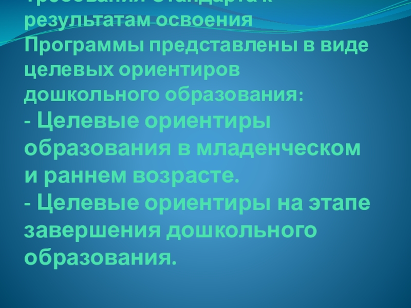 Викторина для педагогов ДОУ Знание нормативных документов, регламентирующих деятельность дошкольного учреждения в настоящее время Требования Стандарта к результатам освоения Программы представлены в виде целевых ориентиров Требования Стандарта к результатам освоения Программы представлены в виде целевых ориентиров дошкольного образования: - Целевые ориентиры