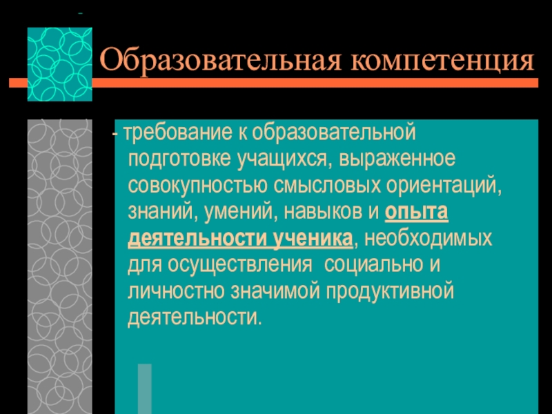 Презентация Компетенции в образовании Образовательная компетенция - требование к образовательной подготовке учащихся, выраженное совокупностью смысловых Образовательная компетенция - требование к образовательной подготовке учащихся, выраженное совокупностью смысловых ориентаций, знаний, умений, навыков и опыта