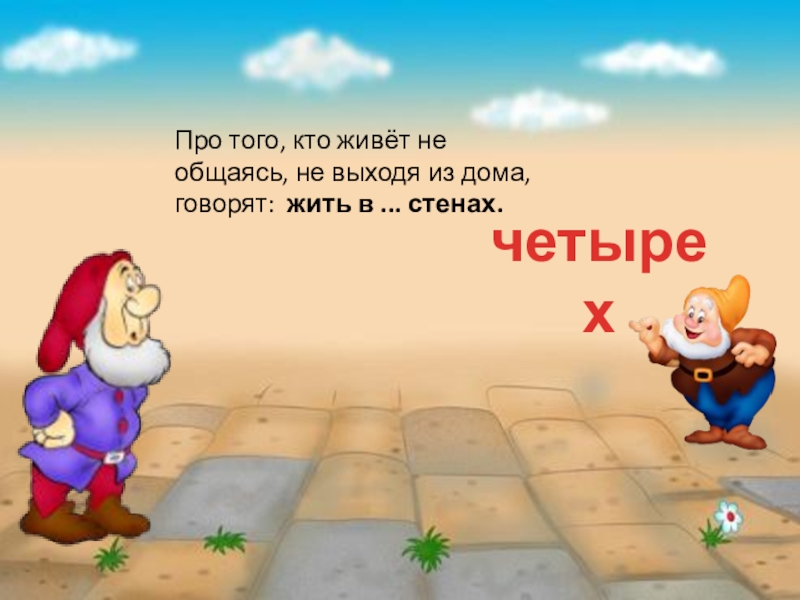 Презентация Весело с гномами математика 3 класс Про того, кто живёт не общаясь, не выходя из дома, говорят: жить в ... стенах. четырех Про того, кто живёт не общаясь, не выходя из дома, говорят: жить в ... стенах. четырех