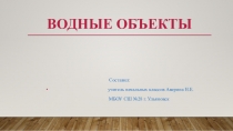 Презентация по окружающему миру на тему Водные объекты