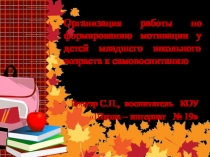 Презентация Организация работы по формированию мотивации у детей младшего школьного возраста к самовоспитанию