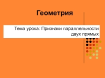 Презентация по геометрии на тему Признаки параллельности прямых (7 класс)