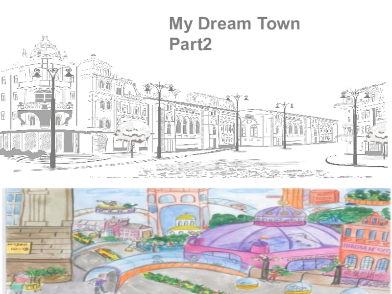 This part of town. Проект по английскому языку город моей мечты. Проект the Town of my Dream. Город нарисованный для описания. Dream Town 5 класс.