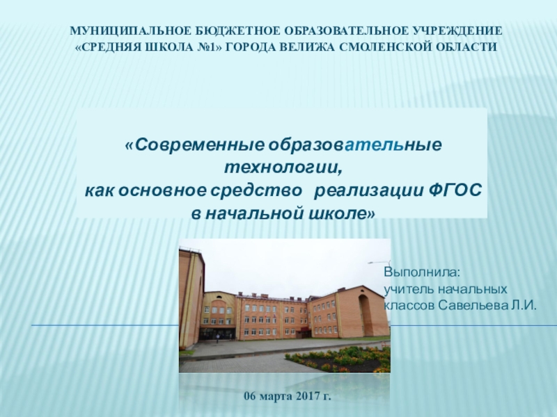 Презентация на тему «Современные образовательные технологии, как основное средство реализации ФГОС «Современные образовательные технологии, как основное средство реализации ФГОС в начальной школе»06 марта 2017 г.МУНИЦИПАЛЬНОЕ БЮДЖЕТНОЕ ОБРАЗОВАТЕЛЬНОЕ