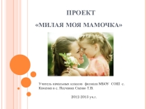 Презентация-проект Милая моя мама по литературному чтению