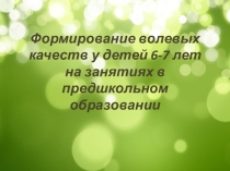 Презентация для педагогов начального и предшкольного образования на тему: Формирование волевых качеств у детей 6-7 лет в предшкольной подготовке